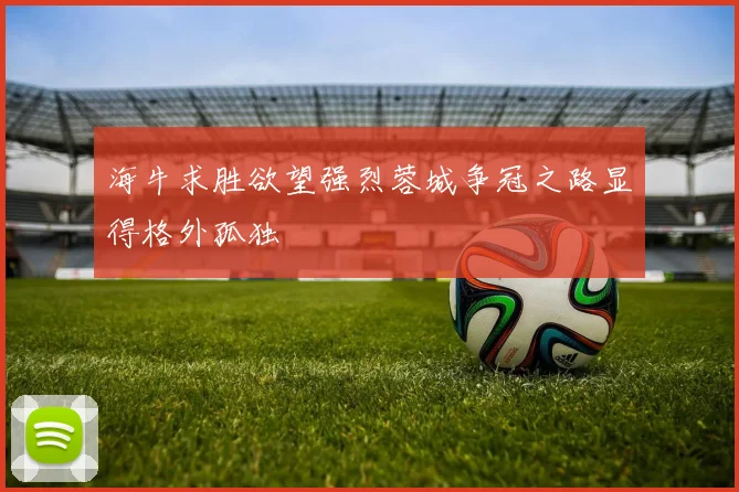 海牛求胜欲望强烈蓉城争冠之路显得格外孤独